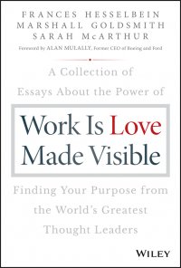 Work is Love Made Visible. A Collection of Essays About the Power of Finding Your Purpose From the World's Greatest Thought Leaders