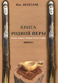 Книга Родной Веры. Основы Родового Ведания Русов и Славян. Книга 1