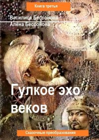 Гулкое эхо веков. Сказочные преобразования. Книга третья