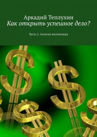 Как открыть успешное дело? Часть 2. Записки миллионера