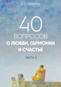 40 вопросов о любви, гармонии и счастье. Часть 2