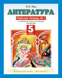 Литература. 5 класс. Рабочая тетрадь №1 к учебнику Э. Э. Кац, Н. Л. Карнаух «Литература» (часть 1)