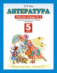 Литература. 5 класс. Рабочая тетрадь №2 к учебнику Э. Э. Кац, Н. Л. Карнаух «Литература» (часть 2)