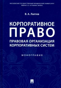 Корпоративное право. Правовая организация корпоративных систем. Монография