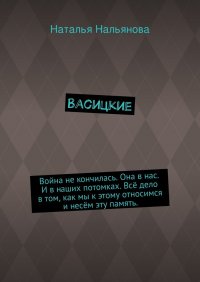 Васицкие. Война не кончилась. Она в нас. И в наших потомках. Все дело в том, как мы к этому относимся и несем эту память