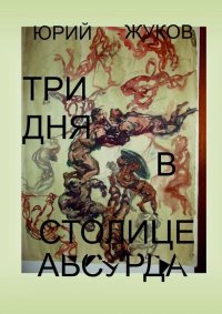 Три дня в столице абсурда. Письмо из коллективного бессознательного, или Поэма о внутренних диалогах