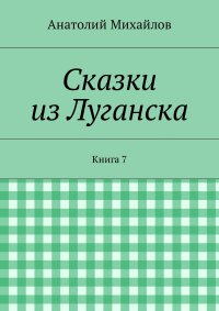 Сказки из Луганска. Книга 7