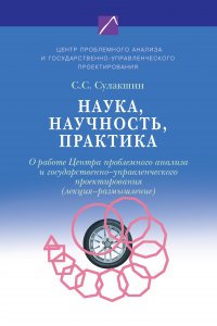 Наука, научность, практика. О работе Центра проблемного анализа и государственно-управленческого проектирования (лекция-размышление)