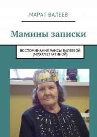 Мамины записки. Воспоминания Раисы Валеевой (Мухаметгатиной)