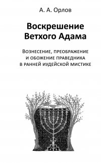 Воскрешение Ветхого Адама. Вознесение, преображение и обожение праведника в ранней иудейской мистике