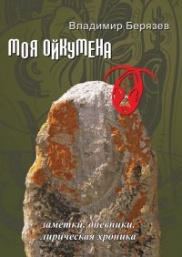 Моя ойкумена. Заметки. Дневники. Лирическая хроника