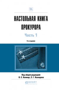 Настольная книга прокурора в 2 ч. Часть 1 5-е изд., пер. и доп. Практическое пособие