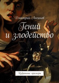 Дмитрий Логинов - «Гений и злодейство. Избранные примеры»