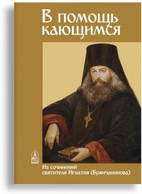 В помощь кающимся. Из сочинений святителя Игнатия (Брянчанинова)