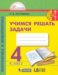 Математика и информатика. 4 класс. Учимся решать задачи. Рабочая тетрадь. ФГОС