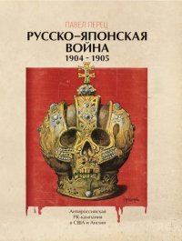 Русско-японская война 1904-1905 гг. Антироссийская PR-кампания в США и Англии. Иллюстрированная энц