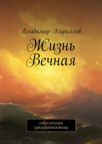 Жизнь Вечная. Современная суперфантастика