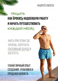 Как продать надоевшую работу и начать путешествовать каждый месяц. Жить при этом где хочешь, получать пассивный доход и богатеть