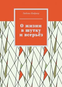 О жизни в шутку и всерьез. Рассказы и статьи