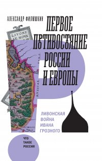 А. И. Филюшкин - «Первое противостояние России и Европы. Ливонская война Ивана Грозного»