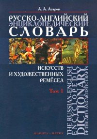 Русско-английский энциклопедический словарь искусств и художественных ремесел: в 2 томах том1