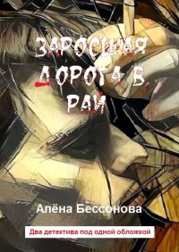 Заросшая дорога в рай. Два детектива под одной обложкой