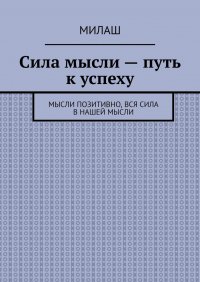 Сила мысли – путь к успеху. Мысли позитивно, вся сила в нашей мысли