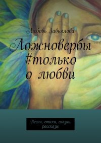 Ложновербы #только о любви. Песни, стихи, сказки, рассказы