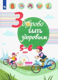 Здорово быть здоровым. 5-6 лет. Учебное пособие