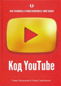 Код YouTube. Как развивать и монетезировать свой канал