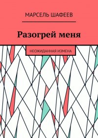 Разогрей меня. Неожиданная измена