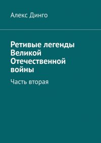 Ретивые легенды Великой Отечественной войны. Часть вторая