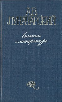 А. В. Луначарский. Статьи о литературе. В двух томах. Том 1