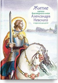 Житие святого благоверного князя Александра Невского в пересказе для детей