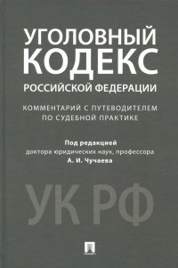 Уголовный кодекс Российской Федерации. Комментарий с путеводителем по судебной практике