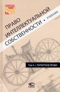 Право интеллектуальной собственности. Том 4. Патентное право. Учебник