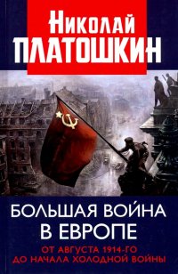 Большая война в Европе. От августа 1914-го до начала Холодной войны