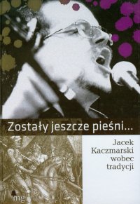 Zostały jeszcze pieśni. Jacek Kaczmarski wobec tradycji