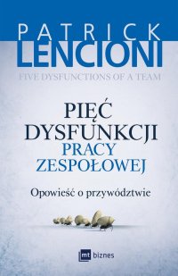 Pięć dysfunkcji pracy zespołowej. Opowieść o przywództwie