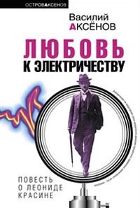 Василий Аксенов - «Любовь к электричеству. Повесть о Леониде Красине»