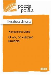 O wy, co cierpieć umiecie