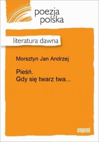 Pieśń. Gdy się twarz twa...