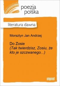 Do Zosie (Tak twierdzisz, Zosiu, że kto je szczwanego...)