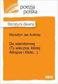 Do wiarołomnej (Ty wieczna, której Atropos i Kłoto...)