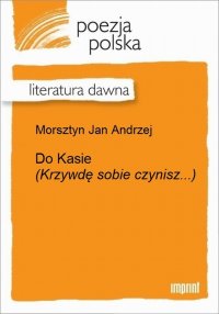 Do Kasie (Krzywdę sobie czynisz...)