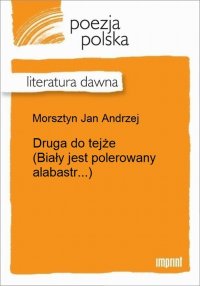 Druga do tejże (Biały jest polerowany alabastr...)