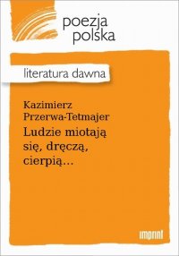 Ludzie miotają się, dręczą, cierpią...