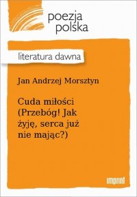 Cuda miłości (Przebóg! Jak żyję, serca już nie mając?)