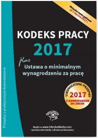 Kodeks pracy 2017, ustawa o minimalnym wynagrodzeniu za pracę. Ujednolicone przepisy z komentarzem do zmian