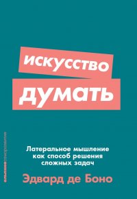 Искусство думать: Латеральное мышление как способ решения сложных задач (покет)